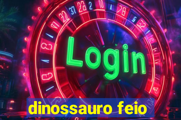 dinossauro feio